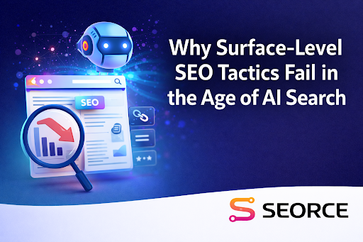 Why Surface-Level SEO Tactics Fail in the Age of AI Search